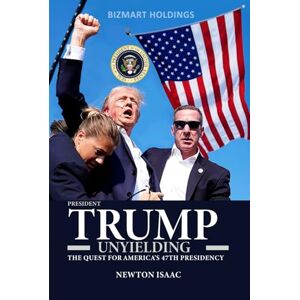 ISAAC, Mr. NEWTON TRUMP UNYIELDING: THE QUEST FOR AMERICA'S 47TH PRESIDENCY (PRESIDENT TRUMP BIOGRAPHY) ISAAC, Mr. NEWTON TRUMP UNYIELDING: THE QUEST FOR AMERICA'S 47TH PRESIDENCY (PRESIDENT TRUMP BIOGRAPHY)