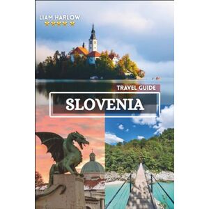 Harlow, Liam Slovenia Travel Guide 2026-2027: Explore Hidden Alpine Villages, Stunning Lakes, and Coastal Gems Through Breathtaking Photos Harlow, Liam Slovenia Travel Guide 2026-2027: Explore Hidden Alpine Villages, Stunning Lakes, and Coastal Gems Through Breathtaking Photos