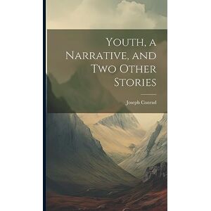 Conrad, Joseph Youth, a Narrative, and two Other Stories Conrad, Joseph Youth, a Narrative, and two Other Stories