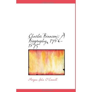 O'Connell, Morgan John Charles Bianconi: A Biography, 1786-1875 O'Connell, Morgan John Charles Bianconi: A Biography, 1786-1875