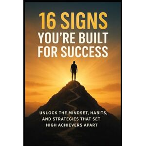 Aguya, Charles 16 Signs You’re Built for Success: Unlock the Mindset, Habits, and Strategies: Discover the Traits That Separate the Extraordinary from the Ordinary and Build Lasting Success in Every Area of Life Aguya, Charles 16 Signs You’re Built for Success: Unlock the Mindset, Habits, and Strategies: Discover the Traits That Separate the Extraordinary from the Ordinary and Build Lasting Success in Every Area of Life