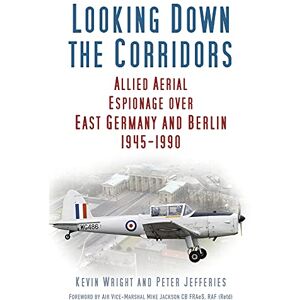 Wright, Kevin Looking Down the Corridors: Allied Aerial Espionage Over East Germany and Berlin, 1945-1990 Wright, Kevin Looking Down the Corridors: Allied Aerial Espionage Over East Germany and Berlin, 1945-1990