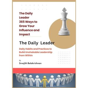Balakrishnan, Mr Sreejith The Daily Leader 365 Ways to Grow Your Influence and Impact: Daily Habits and Practices to Build Unshakable Leadership from Within Balakrishnan, Mr Sreejith The Daily Leader 365 Ways to Grow Your Influence and Impact: Daily Habits and Practices to Build Unshakable Leadership from Within