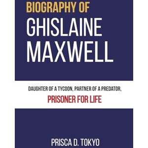 Tokyo, Prisca D. Biography of GHISLAINE MAXWELL: Daughter of a Tycoon, Partner of a Predator, Prisoner for Life Tokyo, Prisca D. Biography of GHISLAINE MAXWELL: Daughter of a Tycoon, Partner of a Predator, Prisoner for Life