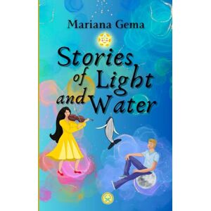 Sánchez Hernández, Gema Stories of Light and Water: A journey to heal the soul through tales of love and transformation. Sánchez Hernández, Gema Stories of Light and Water: A journey to heal the soul through tales of love and transformation.