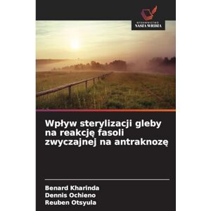 Kharinda, Benard Wplyw sterylizacji gleby na reakcję fasoli zwyczajnej na antraknozę Kharinda, Benard Wplyw sterylizacji gleby na reakcję fasoli zwyczajnej na antraknozę