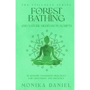 DANIEL, MONIKA Forest Bathing and Nature Meditation Scripts: 15 Sensory Immersion Practices for Grounding and Presence (The Stillness Series) DANIEL, MONIKA Forest Bathing and Nature Meditation Scripts: 15 Sensory Immersion Practices for Grounding and Presence (The Stillness Series)