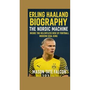 Falcon Erling Haaland Biography: The Nordic Machine: Inside the Relentless Rise of Football’s Modern Goal King Falcon Erling Haaland Biography: The Nordic Machine: Inside the Relentless Rise of Football’s Modern Goal King