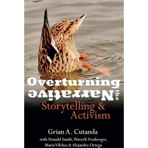 Cutanda PhD, Grian A. Overturning the Narrative: Storytelling and Activism Cutanda PhD, Grian A. Overturning the Narrative: Storytelling and Activism