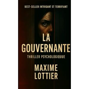 Lottier, Maxime La Gouvernante: Un thriller psychologique envoûtant Lottier, Maxime La Gouvernante: Un thriller psychologique envoûtant