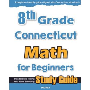 Eslamian, Hamid 8th Grade Connecticut Math for Beginners: Standardized Testing and Home Schooling Study Guide Eslamian, Hamid 8th Grade Connecticut Math for Beginners: Standardized Testing and Home Schooling Study Guide