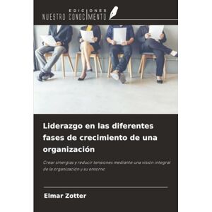 Zotter, Elmar Liderazgo en las diferentes fases de crecimiento de una organización: Crear sinergias y reducir tensiones mediante una visión integral de la organización y su entorno Zotter, Elmar Liderazgo en las diferentes fases de crecimiento de una organización: Crear sinergias y reducir tensiones mediante una visión integral de la organización y su entorno