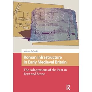 Fafinski, Mateusz Roman Infrastructure in Early Medieval Britain: The Adaptations of the Past in Text and Stone (The Early Medieval North Atlantic) Fafinski, Mateusz Roman Infrastructure in Early Medieval Britain: The Adaptations of the Past in Text and Stone (The Early Medieval North Atlantic)