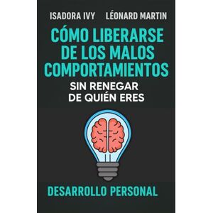 ivy, isadora Cómo Liberarse de los Malos Comportamientos sin Renegar de Quién Eres ivy, isadora Cómo Liberarse de los Malos Comportamientos sin Renegar de Quién Eres