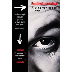 Cocchiara, Andrea EMOTIVITÀ CREATIVA: il caso (caos) non esiste Cocchiara, Andrea EMOTIVITÀ CREATIVA: il caso (caos) non esiste