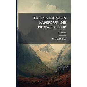 Dickens, Charles The Posthumous Papers Of The Pickwick Club Dickens, Charles The Posthumous Papers Of The Pickwick Club
