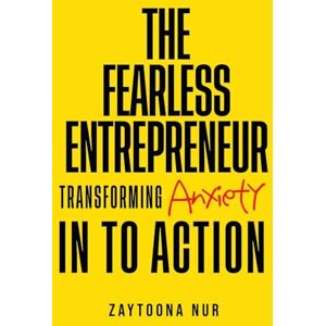 Nur, Zaytoona The Fearless Entrepreneur: Transforming Anxiety Into Action Nur, Zaytoona The Fearless Entrepreneur: Transforming Anxiety Into Action