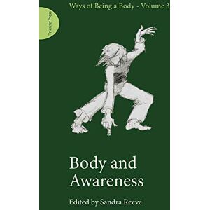 Sandra Reeve Body and Awareness: (Ways of Being a Body Volume 3) Sandra Reeve Body and Awareness: (Ways of Being a Body Volume 3)