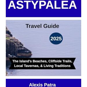 Patra, Alexis ASTYPALEA Travel Guide 2025: “The Island’s Beaches, Cliffside Trails, Local Tavernas, & Living Traditions” Patra, Alexis ASTYPALEA Travel Guide 2025: “The Island’s Beaches, Cliffside Trails, Local Tavernas, & Living Traditions”