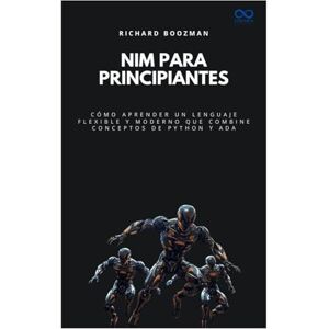 BOOZMAN, RICHARD Nim para principiantes: Cómo aprender un lenguaje flexible y moderno que combine conceptos de Python y Ada (Colección de Lenguajes de Próxima Generación) BOOZMAN, RICHARD Nim para principiantes: Cómo aprender un lenguaje flexible y moderno que combine conceptos de Python y Ada (Colección de Lenguajes de Próxima Generación)