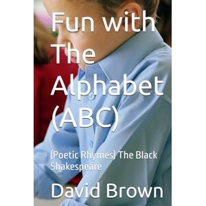 Brown, David Fun with The Alphabet (ABC): (Poetic Rhymes) The Black Shakespeare Brown, David Fun with The Alphabet (ABC): (Poetic Rhymes) The Black Shakespeare