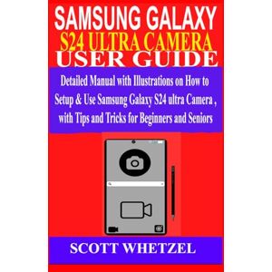 Scott SAMSUNG GALAXY S24 ULTRA CAMERA USER GUIDE: Detailed Manual with Illustrations on How to Setup & Use Samsung Galaxy S24 series Camera with Tips and Tricks for Beginners and Seniors Scott SAMSUNG GALAXY S24 ULTRA CAMERA USER GUIDE: Detailed Manual with Illustrations on How to Setup & Use Samsung Galaxy S24 series Camera with Tips and Tricks for Beginners and Seniors