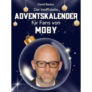 Becker Der inoffizielle Adventskalender für Fans von Moby: 24 Tage mit deinem Star bis Weihnachten. Fanbuch und Biografie in einem. Das ideale Geschenkt für alle Fans. Becker Der inoffizielle Adventskalender für Fans von Moby: 24 Tage mit deinem Star bis Weihnachten. Fanbuch und Biografie in einem. Das ideale Geschenkt für alle Fans.