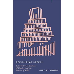 Stanford University Press Refiguring Speech: Late Victorian Fictions of Empire and the Poetics of Talk Stanford University Press Refiguring Speech: Late Victorian Fictions of Empire and the Poetics of Talk