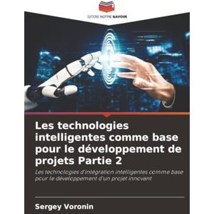 Voronin, Sergey Les technologies intelligentes comme base pour le développement de projets Partie 2: Les technologies d'intégration intelligentes comme base pour le développement d'un projet innovant Voronin, Sergey Les technologies intelligentes comme base pour le développement de projets Partie 2: Les technologies d'intégration intelligentes comme base pour le développement d'un projet innovant