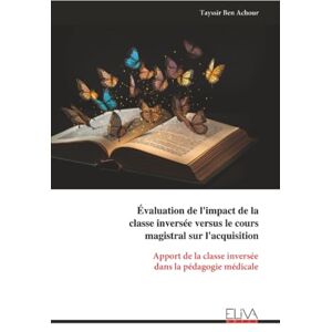 Ben Achour, Tayssir Évaluation de l'impact de la classe inversée versus le cours magistral sur l'acquisition: Apport de la classe inversée dans la pédagogie médicale Ben Achour, Tayssir Évaluation de l'impact de la classe inversée versus le cours magistral sur l'acquisition: Apport de la classe inversée dans la pédagogie médicale