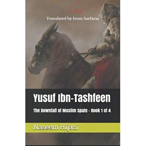 Hijazi, Naseem Yusuf Ibn-Tashfeen: The Downfall of Muslim Spain Book 1 of 4 Hijazi, Naseem Yusuf Ibn-Tashfeen: The Downfall of Muslim Spain Book 1 of 4