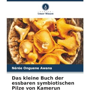 Onguene Awana, Nérée Das kleine Buch der essbaren symbiotischen Pilze von Kamerun Onguene Awana, Nérée Das kleine Buch der essbaren symbiotischen Pilze von Kamerun