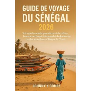 Gomez, Johnny K Guide de voyage du Sénégal 2026: Votre guide complet pour découvrir la culture, l'aventure et l'esprit intemporel de la destination la plus accueillante d'Afrique de l'Ouest. Gomez, Johnny K Guide de voyage du Sénégal 2026: Votre guide complet pour découvrir la culture, l'aventure et l'esprit intemporel de la destination la plus accueillante d'Afrique de l'Ouest.