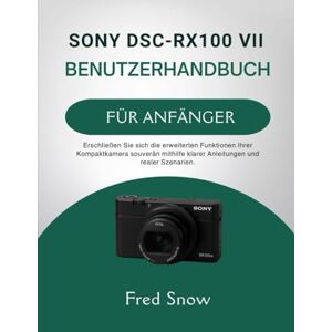 Snow, Fred SONY DSC-RX100 VII BENUTZERHANDBUCH FÜR ANFÄNGER: Erschließen Sie sich die erweiterten Funktionen Ihrer Kompaktkamera souverän mithilfe klarer Anleitungen und realer Szenarien. Snow, Fred SONY DSC-RX100 VII BENUTZERHANDBUCH FÜR ANFÄNGER: Erschließen Sie sich die erweiterten Funktionen Ihrer Kompaktkamera souverän mithilfe klarer Anleitungen und realer Szenarien.