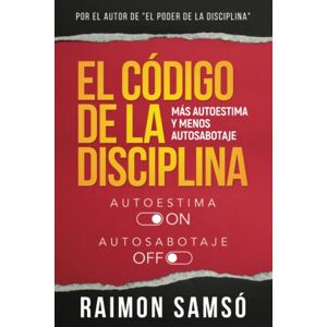 Samsó, Raimon El Código de la Disciplina: Más autoestima y menos autosabotaje (Serie Disciplina) Samsó, Raimon El Código de la Disciplina: Más autoestima y menos autosabotaje (Serie Disciplina)