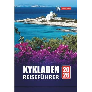 Taylor KYKLADEN REISEFÜHRER 2026: Die besten griechischen Inseln, die man besuchen kann, versteckte Juwelen, lokales Essen, Strände mit praktischen Tipps für Santorin, Mykonos, Naxos und mehr Taylor KYKLADEN REISEFÜHRER 2026: Die besten griechischen Inseln, die man besuchen kann, versteckte Juwelen, lokales Essen, Strände mit praktischen Tipps für Santorin, Mykonos, Naxos und mehr