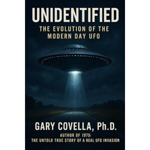 Covella Ph.D., Gary Unidentified: The Evolution of the Modern Day UFO Covella Ph.D., Gary Unidentified: The Evolution of the Modern Day UFO