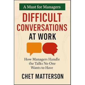 Matterson, Chet Difficult Conversations at Work: How Managers Handle the Talks No One Wants to Have (Chet Matterson's Total Managment Series) Matterson, Chet Difficult Conversations at Work: How Managers Handle the Talks No One Wants to Have (Chet Matterson's Total Managment Series)