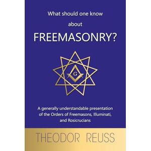 Reuss, Theodor What should one know about Freemasonry?: A generally understandable presentation of the Orders of Freemasons, Illuminati, and Rosicrucians Reuss, Theodor What should one know about Freemasonry?: A generally understandable presentation of the Orders of Freemasons, Illuminati, and Rosicrucians