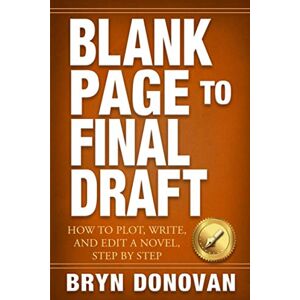 Donovan, Bryn BLANK PAGE TO FINAL DRAFT: How to Plot, Write, and Edit a Novel, Step By Step Donovan, Bryn BLANK PAGE TO FINAL DRAFT: How to Plot, Write, and Edit a Novel, Step By Step