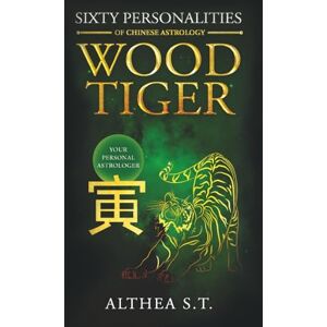 S.T., Althea 60 PERSONALITY TYPES OF CHINESE ASTROLOGY: WOOD TIGER S.T., Althea 60 PERSONALITY TYPES OF CHINESE ASTROLOGY: WOOD TIGER