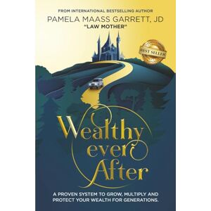Maass Garrett, Pamela Wealthy Ever After: A Proven System to Grow, Multiply and Protect Your Wealth for Generations Maass Garrett, Pamela Wealthy Ever After: A Proven System to Grow, Multiply and Protect Your Wealth for Generations