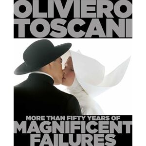Oliviero Toscani : More Than Fifty Years of Magnificent Failures Oliviero Toscani : More Than Fifty Years of Magnificent Failures