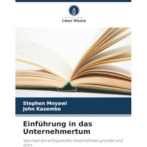 Mnyawi, Stephen Einführung in das Unternehmertum: Wie man ein erfolgreiches Unternehmen gründet und führt Mnyawi, Stephen Einführung in das Unternehmertum: Wie man ein erfolgreiches Unternehmen gründet und führt