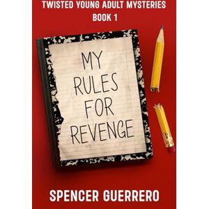 Guerrero, Spencer MY RULES FOR REVENGE: TWISTED YA MYSTERIES BOOK 1 (TWISTED YOUNG ADULT MYSTERIES) Guerrero, Spencer MY RULES FOR REVENGE: TWISTED YA MYSTERIES BOOK 1 (TWISTED YOUNG ADULT MYSTERIES)