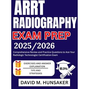 M. HUNSAKER, DAVID ARRT RADIOGRAPHY EXAM PREP 2025/2026: Comprehensive Review and Practice Questions to Ace Your Radiologic Technologist Certification Exam M. HUNSAKER, DAVID ARRT RADIOGRAPHY EXAM PREP 2025/2026: Comprehensive Review and Practice Questions to Ace Your Radiologic Technologist Certification Exam