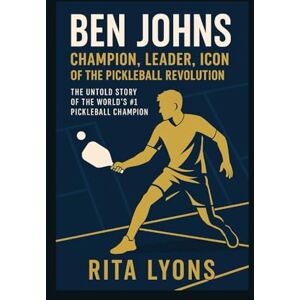 Lyons, Rita BEN JOHNS BIOGRAPHY: CHAMPION, LEADER, ICON OF THE PICKLEBALL REVOLUTION. Lyons, Rita BEN JOHNS BIOGRAPHY: CHAMPION, LEADER, ICON OF THE PICKLEBALL REVOLUTION.
