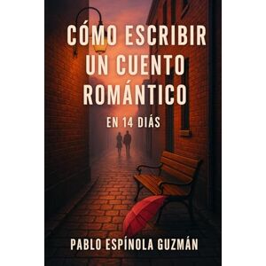 Espinola Guzmán, Pablo Cómo escribir un cuento romántico en 14 días: Guía práctica y emocional para crear historias de amor que conmuevan Espinola Guzmán, Pablo Cómo escribir un cuento romántico en 14 días: Guía práctica y emocional para crear historias de amor que conmuevan