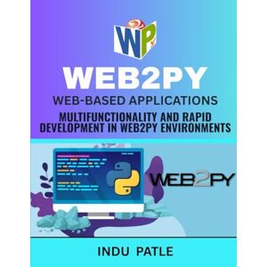 PATLE, INDU WEB2PY Web-based applications: Multifunctionality and Rapid Development in Web2py Environments PATLE, INDU WEB2PY Web-based applications: Multifunctionality and Rapid Development in Web2py Environments