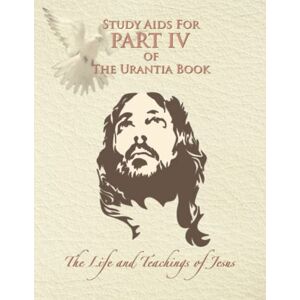 Lyon, Rick Study Aids for Part IV of The Urantia Book: The Life and Teachings of Jesus Lyon, Rick Study Aids for Part IV of The Urantia Book: The Life and Teachings of Jesus